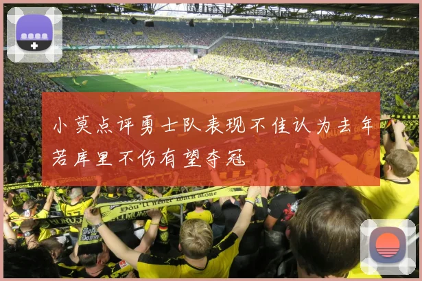 小莫点评勇士队表现不佳认为去年若库里不伤有望夺冠