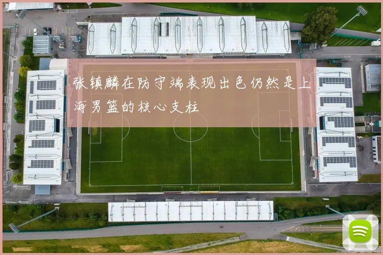 张镇麟在防守端表现出色仍然是上海男篮的核心支柱