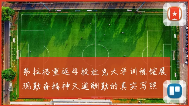 弗拉格重返母校杜克大学训练馆展现勤奋精神天道酬勤的真实写照